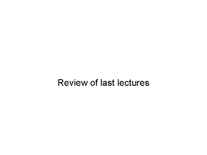 Review of last lectures 