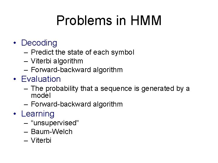Problems in HMM • Decoding – Predict the state of each symbol – Viterbi