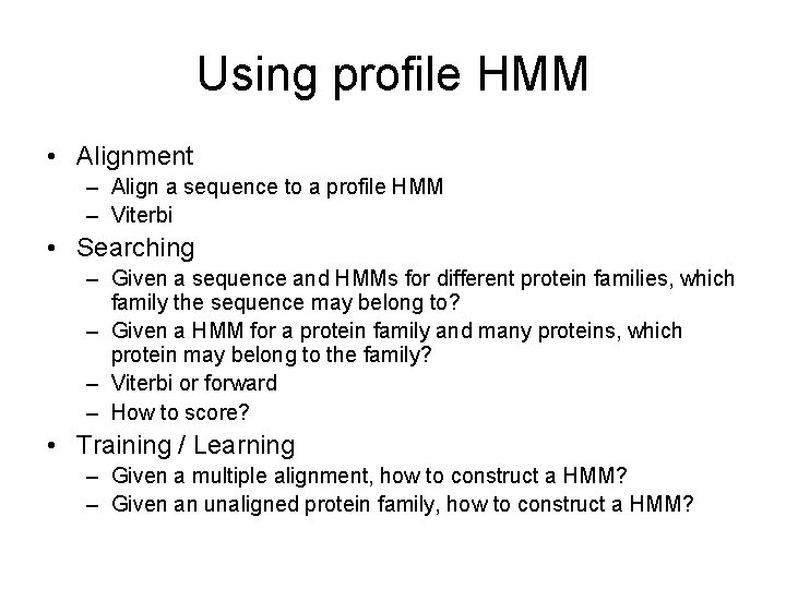 Using profile HMM • Alignment – Align a sequence to a profile HMM –