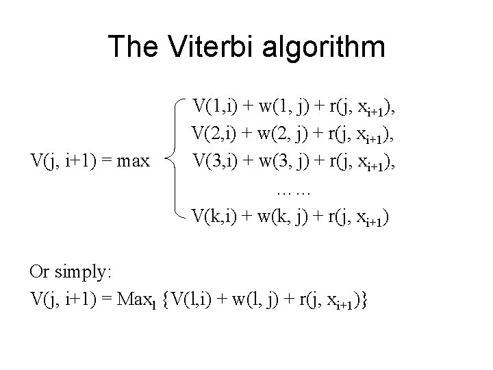 The Viterbi algorithm V(j, i+1) = max V(1, i) + w(1, j) + r(j,