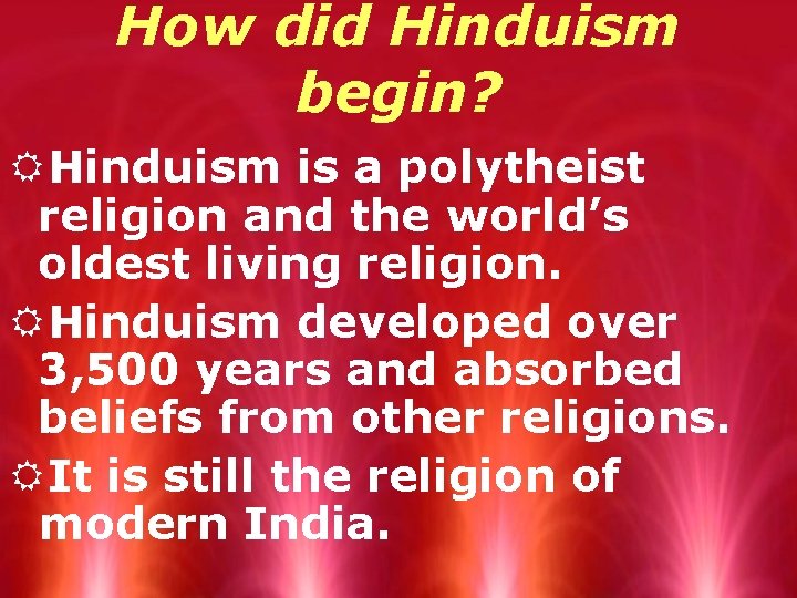 How did Hinduism begin? RHinduism is a polytheist religion and the world’s oldest living