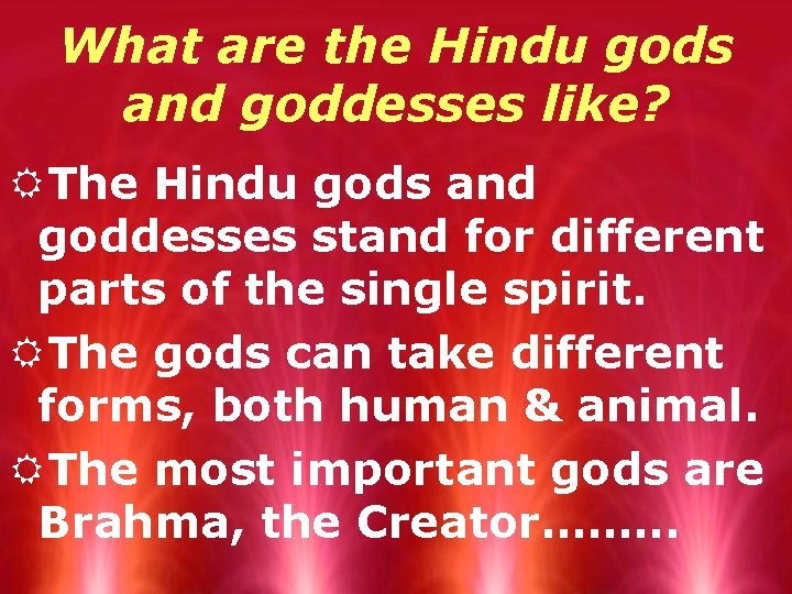 What are the Hindu gods and goddesses like? RThe Hindu gods and goddesses stand