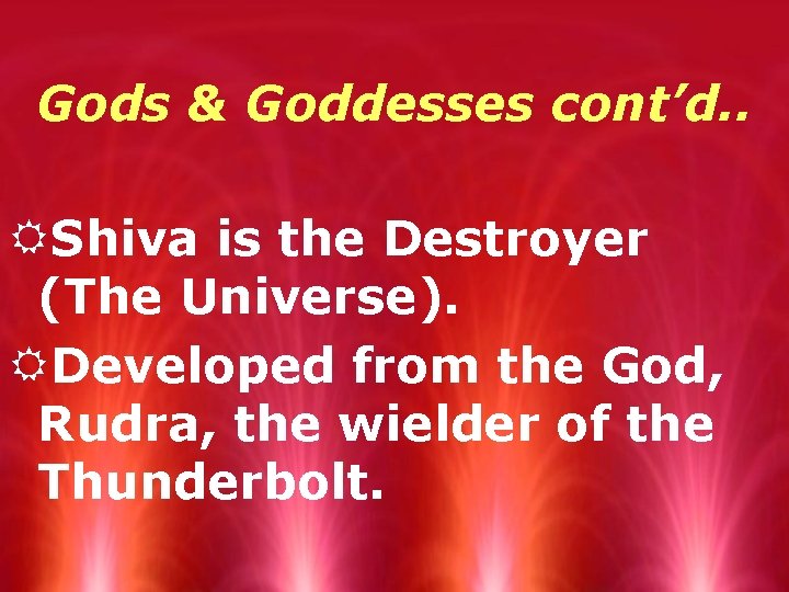 Gods & Goddesses cont’d. . RShiva is the Destroyer (The Universe). RDeveloped from the