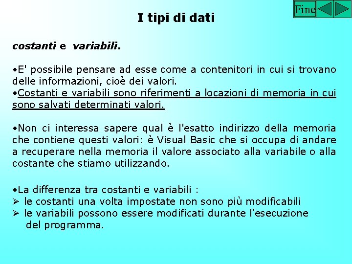 I tipi di dati Fine costanti e variabili. • E' possibile pensare ad esse