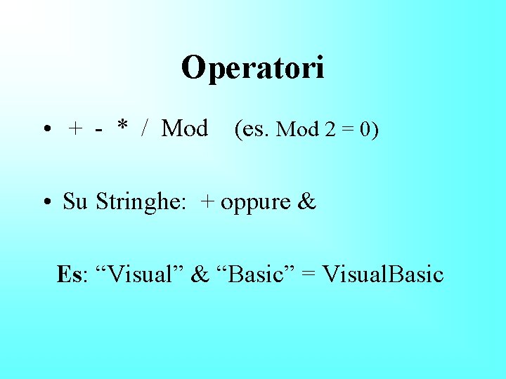 Operatori • + - * / Mod (es. Mod 2 = 0) • Su