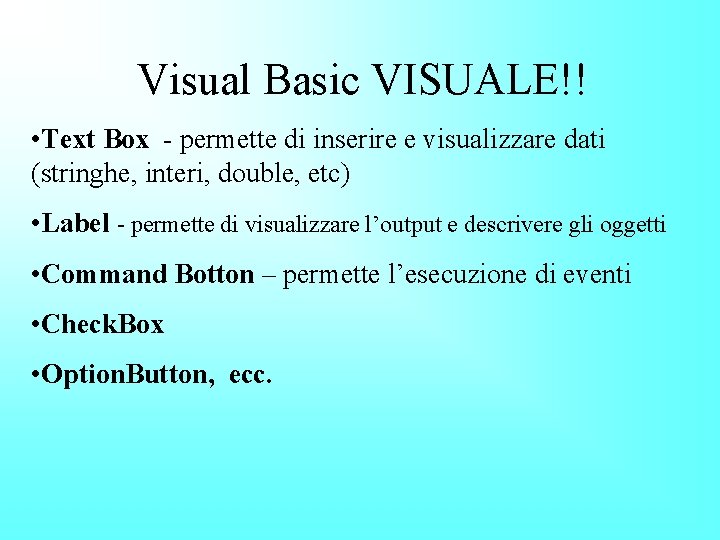 Visual Basic VISUALE!! • Text Box - permette di inserire e visualizzare dati (stringhe,