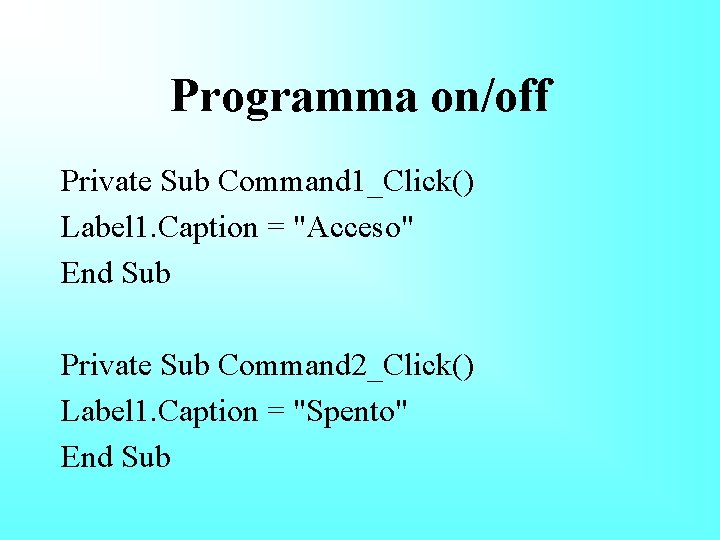 Programma on/off Private Sub Command 1_Click() Label 1. Caption = "Acceso" End Sub Private