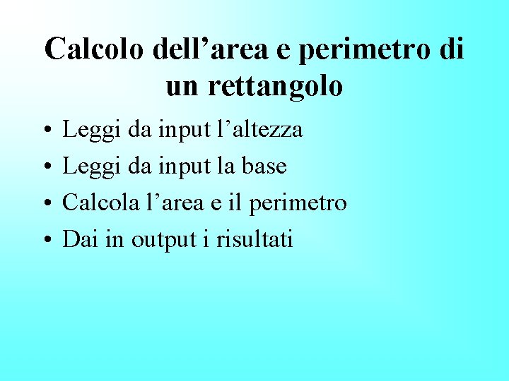 Calcolo dell’area e perimetro di un rettangolo • • Leggi da input l’altezza Leggi