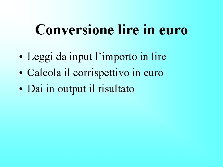 Conversione lire in euro • Leggi da input l’importo in lire • Calcola il