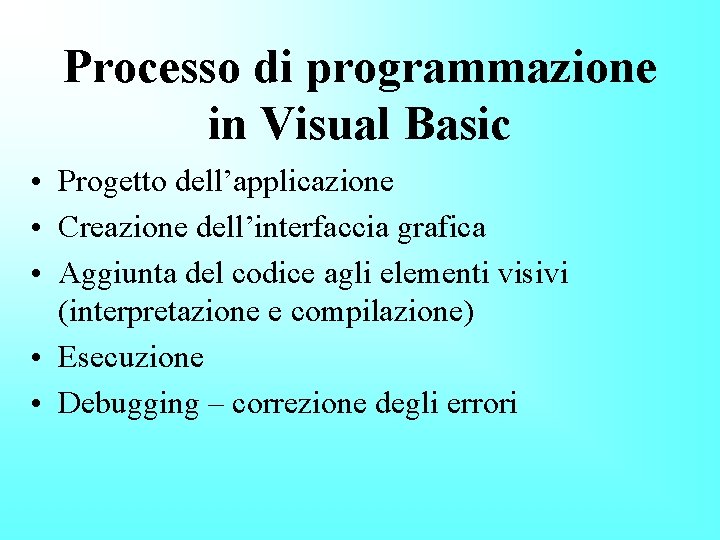 Processo di programmazione in Visual Basic • Progetto dell’applicazione • Creazione dell’interfaccia grafica •