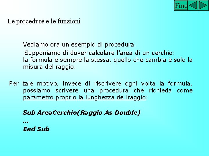 Fine Le procedure e le funzioni Vediamo ora un esempio di procedura. Supponiamo di
