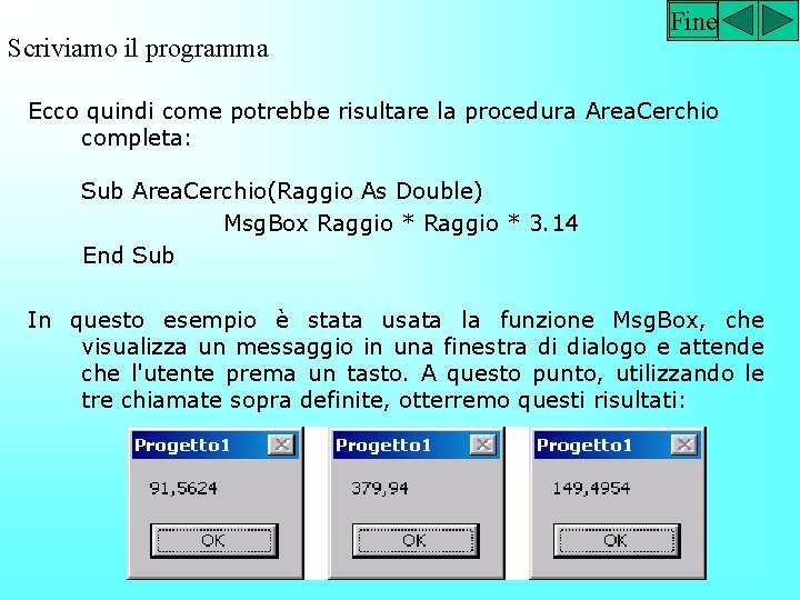 Scriviamo il programma Fine Ecco quindi come potrebbe risultare la procedura Area. Cerchio completa: