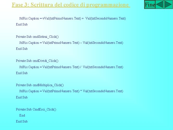 Fase 3: Scrittura del codice di programmazione Private Sub cmd. Somma_Click() lbl. Ris. Caption