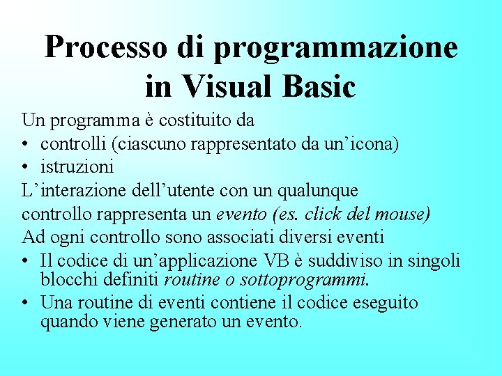 Processo di programmazione in Visual Basic Un programma è costituito da • controlli (ciascuno