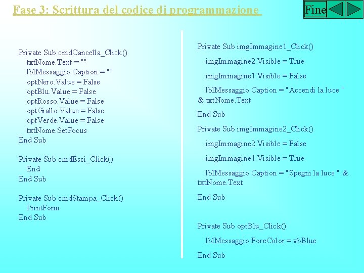 Fase 3: Scrittura del codice di programmazione Private Sub cmd. Cancella_Click() txt. Nome. Text