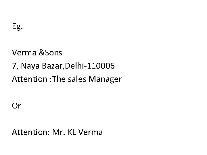 Eg. Verma &Sons 7, Naya Bazar, Delhi-110006 Attention : The sales Manager Or Attention: