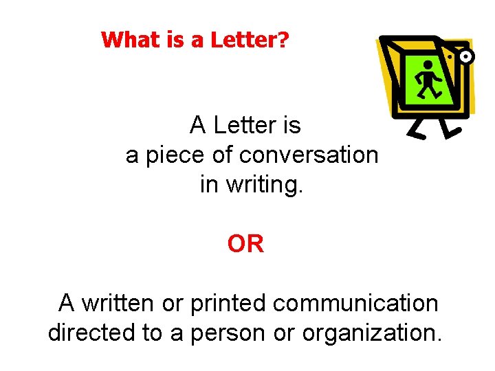 What is a Letter? A Letter is a piece of conversation in writing. OR