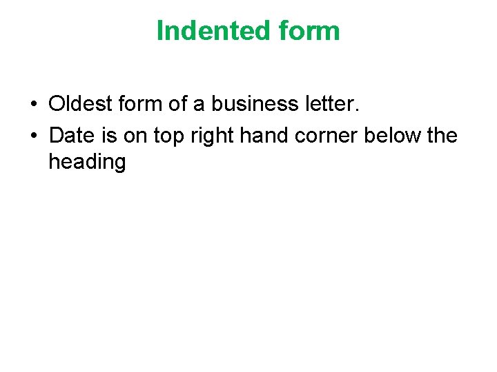 Indented form • Oldest form of a business letter. • Date is on top