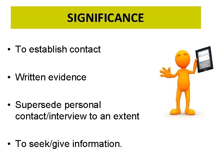 SIGNIFICANCE • To establish contact • Written evidence • Supersede personal contact/interview to an