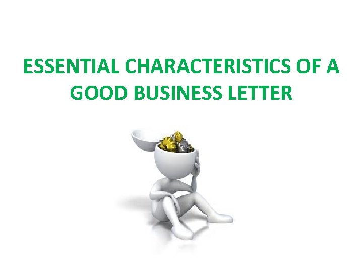 ESSENTIAL CHARACTERISTICS OF A GOOD BUSINESS LETTER 