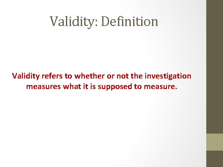 Validity: Definition Validity refers to whether or not the investigation measures what it is