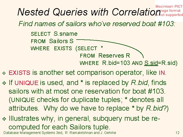 Nested Queries with Correlation Find names of sailors who’ve reserved boat #103: SELECT S.