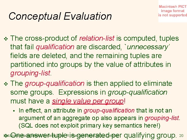 Conceptual Evaluation The cross-product of relation-list is computed, tuples that fail qualification are discarded,