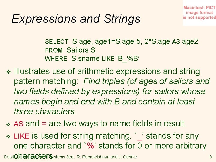Expressions and Strings SELECT S. age, age 1=S. age-5, FROM Sailors S WHERE S.