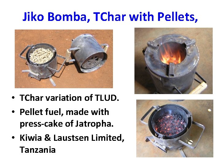 Jiko Bomba, TChar with Pellets, • TChar variation of TLUD. • Pellet fuel, made