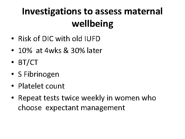 Investigations to assess maternal wellbeing • • • Risk of DIC with old IUFD