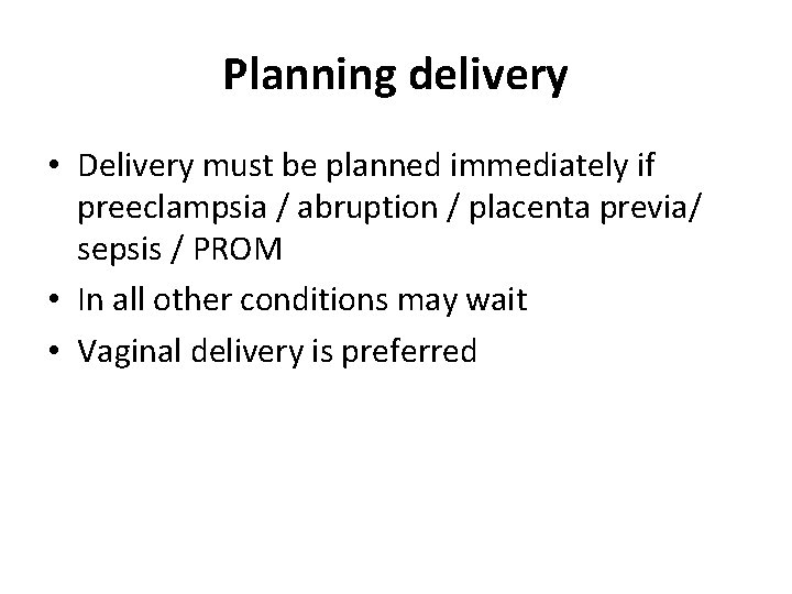 Planning delivery • Delivery must be planned immediately if preeclampsia / abruption / placenta