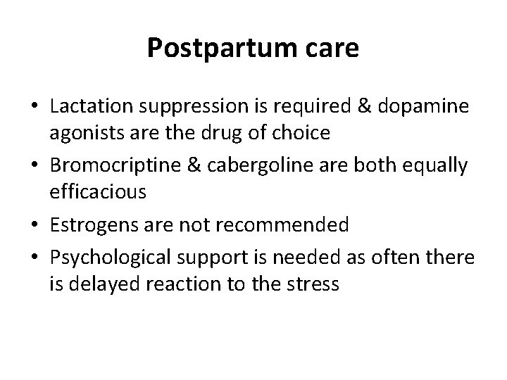 Postpartum care • Lactation suppression is required & dopamine agonists are the drug of