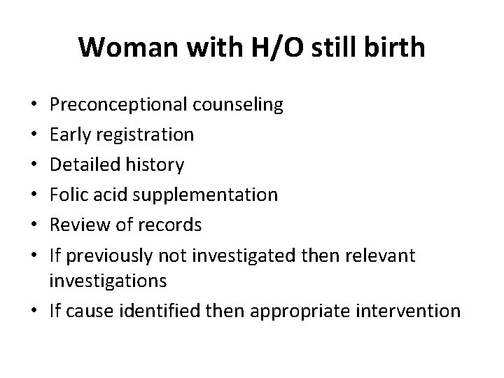 Woman with H/O still birth Preconceptional counseling Early registration Detailed history Folic acid supplementation