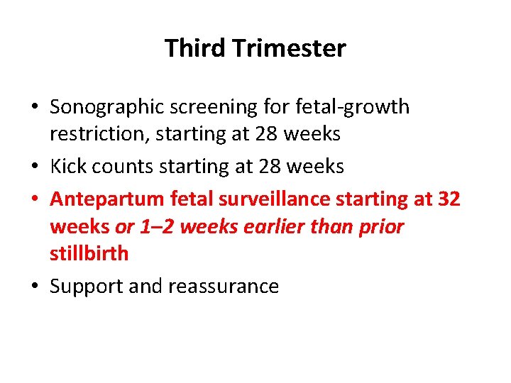 Third Trimester • Sonographic screening for fetal-growth restriction, starting at 28 weeks • Kick