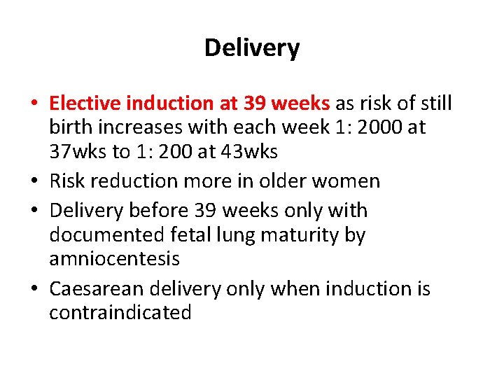 Delivery • Elective induction at 39 weeks as risk of still birth increases with