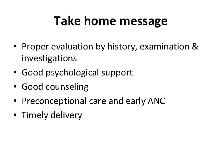 Take home message • Proper evaluation by history, examination & investigations • Good psychological