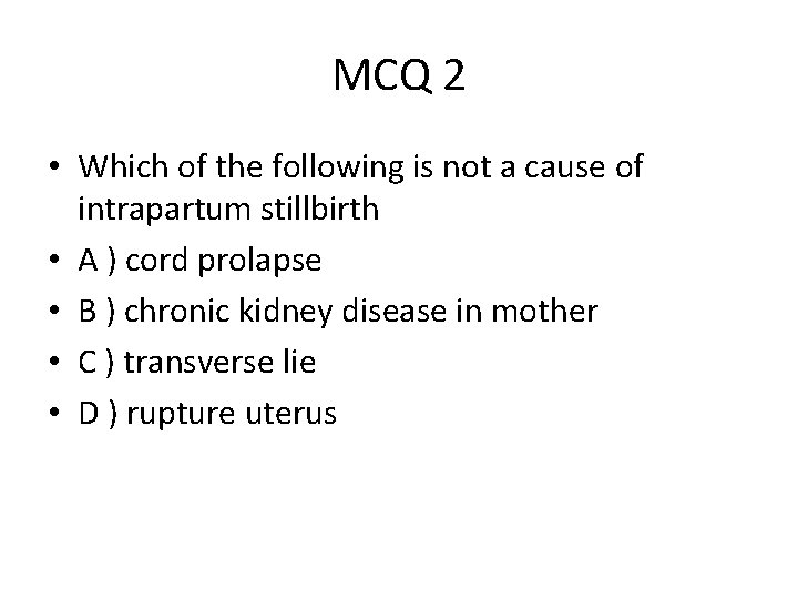 MCQ 2 • Which of the following is not a cause of intrapartum stillbirth