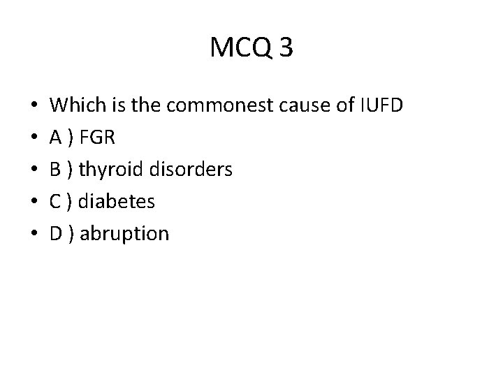 MCQ 3 • • • Which is the commonest cause of IUFD A )