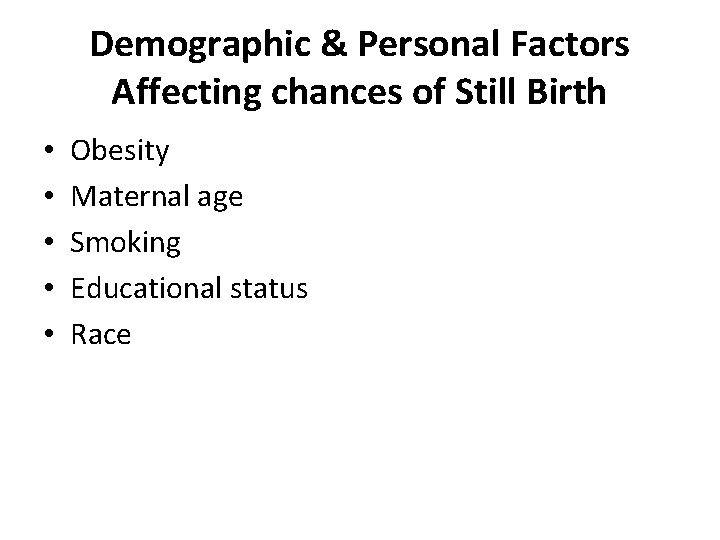 Demographic & Personal Factors Affecting chances of Still Birth • • • Obesity Maternal