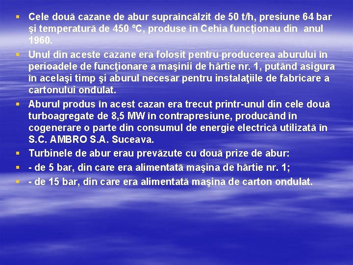 § Cele două cazane de abur supraîncălzit de 50 t/h, presiune 64 bar şi