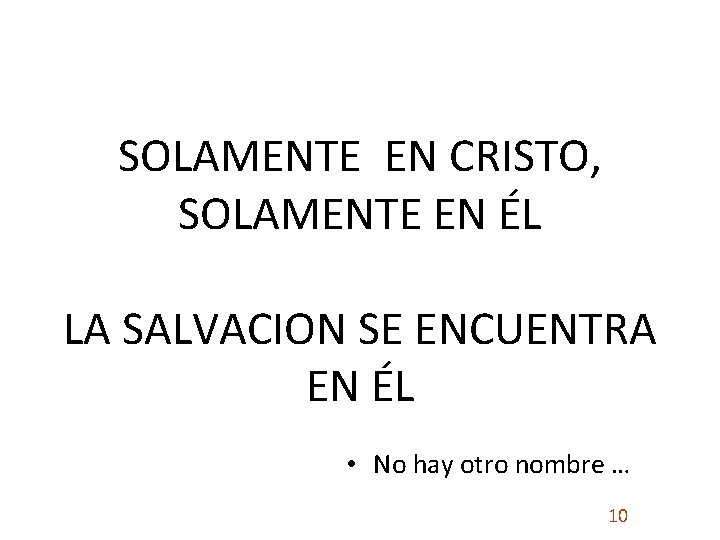 SOLAMENTE EN CRISTO, SOLAMENTE EN ÉL LA SALVACION SE ENCUENTRA EN ÉL • No