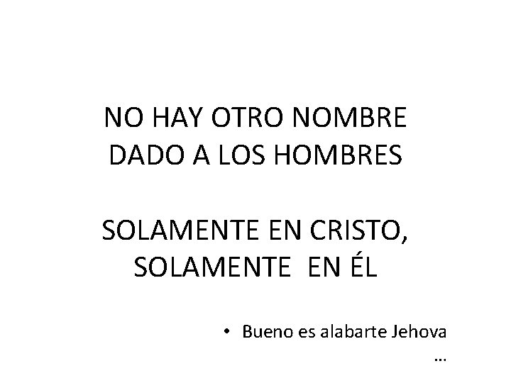 NO HAY OTRO NOMBRE DADO A LOS HOMBRES SOLAMENTE EN CRISTO, SOLAMENTE EN ÉL