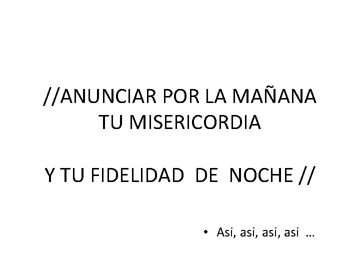 //ANUNCIAR POR LA MAÑANA TU MISERICORDIA Y TU FIDELIDAD DE NOCHE // • Asi,