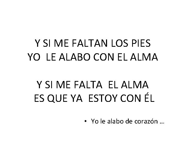 Y SI ME FALTAN LOS PIES YO LE ALABO CON EL ALMA Y SI
