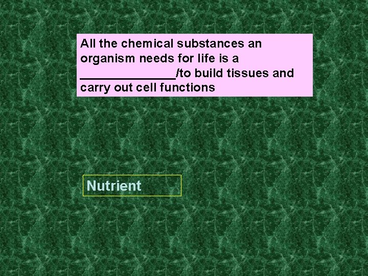 All the chemical substances an organism needs for life is a _______/to build tissues