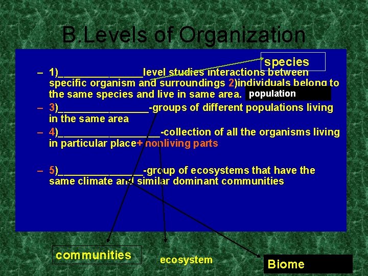 B. Levels of Organization species – 1)________level studies interactions between specific organism and surroundings