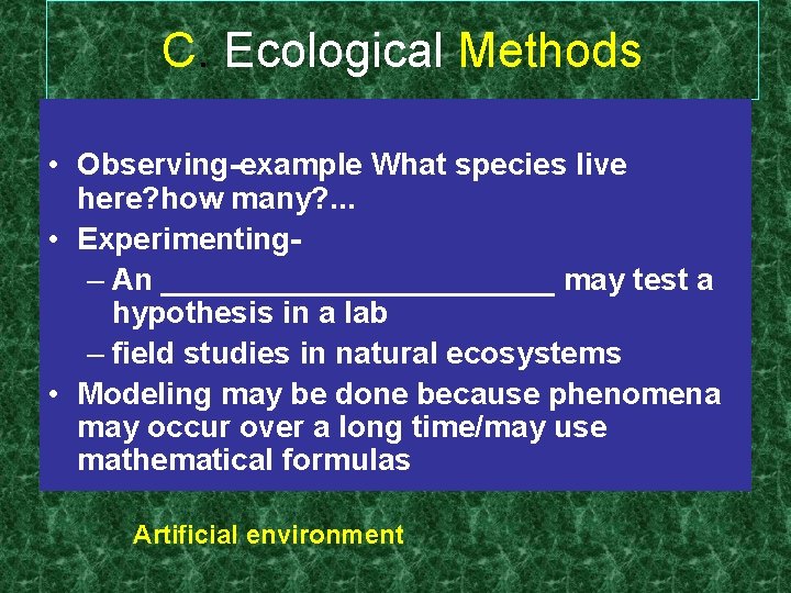 C. Ecological Methods • Observing-example What species live here? how many? . . .