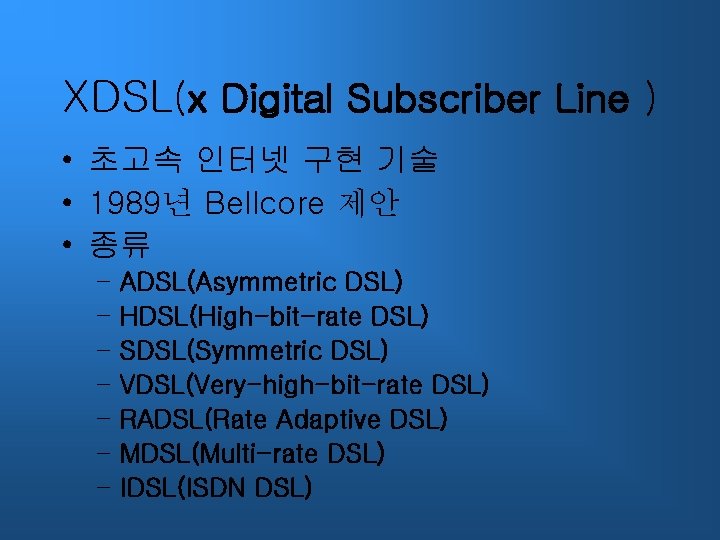 XDSL(x Digital Subscriber Line ) • 초고속 인터넷 구현 기술 • 1989년 Bellcore 제안