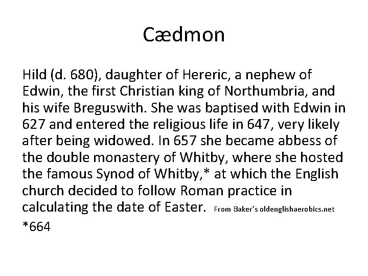 Cædmon Hild (d. 680), daughter of Hereric, a nephew of Edwin, the first Christian