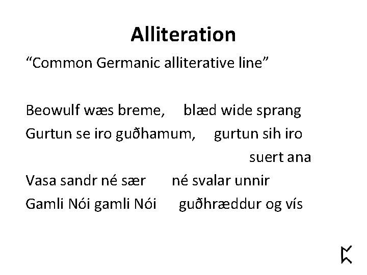 Alliteration “Common Germanic alliterative line” Beowulf wæs breme, blæd wide sprang Gurtun se iro